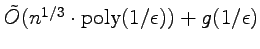 $\tilde{O}(n^{1/3}\cdot\mathrm{poly}(1/\epsilon)) +  g(1/\epsilon)$